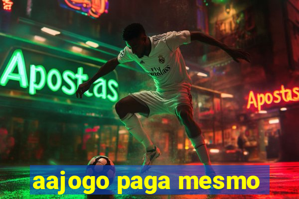 aajogo paga mesmo